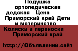 Подушка ортопедическая дедская › Цена ­ 1 000 - Приморский край Дети и материнство » Коляски и переноски   . Приморский край